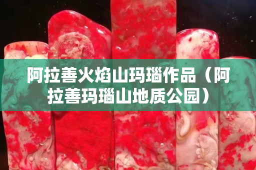 阿拉善火焰山玛瑙作品（阿拉善玛瑙山地质公园）