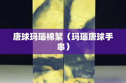 唐球玛瑙棉絮（玛瑙唐球手串）