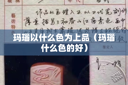 玛瑙以什么色为上品（玛瑙什么色的好）