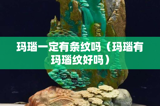 玛瑙一定有条纹吗（玛瑙有玛瑙纹好吗）