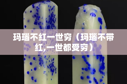 玛瑙不红一世穷（玛瑙不带红,一世都受穷）