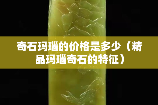 奇石玛瑙的价格是多少（精品玛瑙奇石的特征）