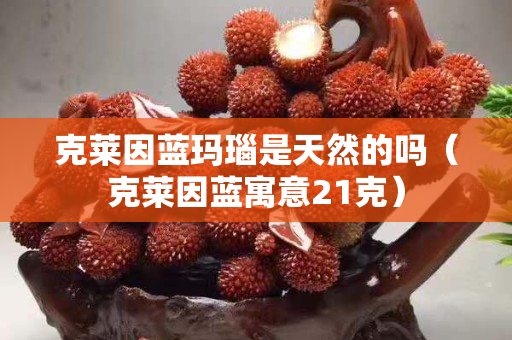 克莱因蓝玛瑙是天然的吗（克莱因蓝寓意21克）