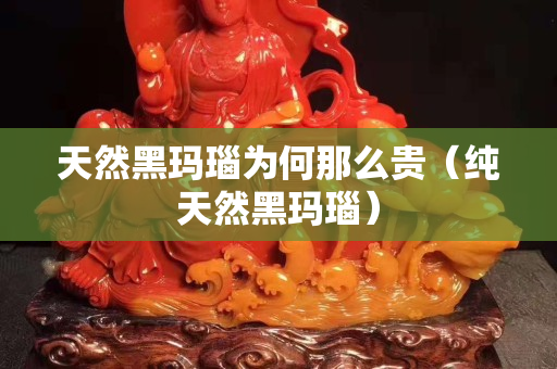 天然黑玛瑙为何那么贵（纯天然黑玛瑙）