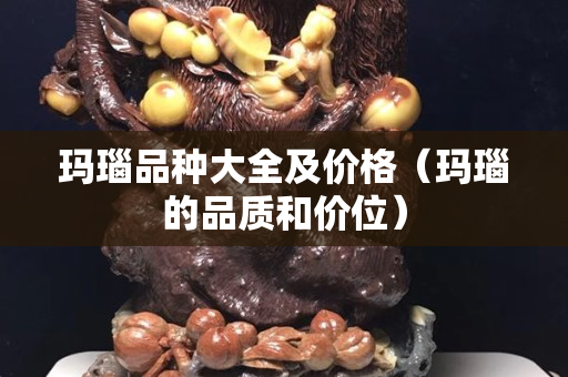玛瑙品种大全及价格（玛瑙的品质和价位）