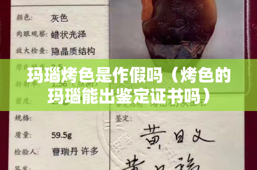 玛瑙烤色是作假吗（烤色的玛瑙能出鉴定证书吗）