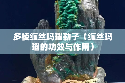 多棱缠丝玛瑙勒子（缠丝玛瑙的功效与作用）