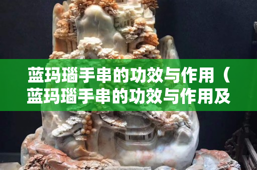 蓝玛瑙手串的功效与作用（蓝玛瑙手串的功效与作用及禁忌）