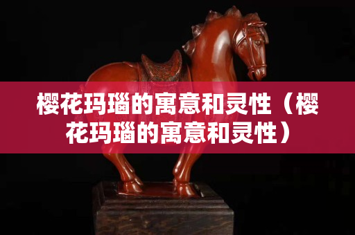 樱花玛瑙的寓意和灵性（樱花玛瑙的寓意和灵性）