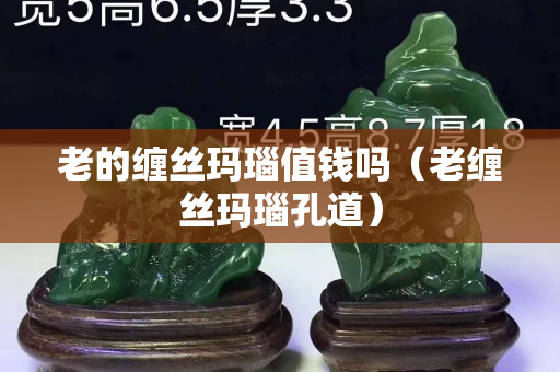 老的缠丝玛瑙值钱吗（老缠丝玛瑙孔道）