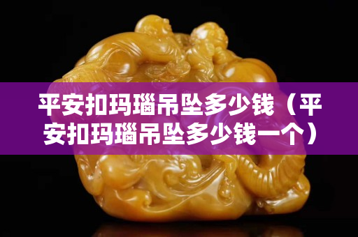 平安扣玛瑙吊坠多少钱（平安扣玛瑙吊坠多少钱一个）