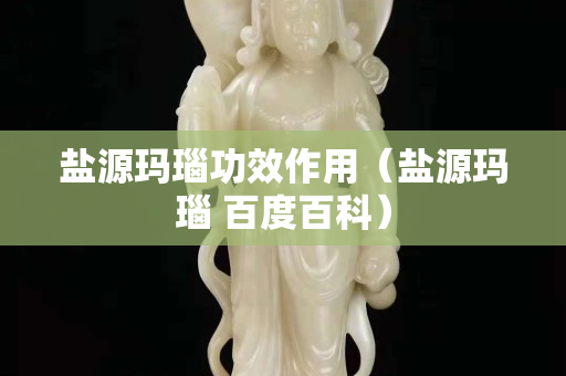 盐源玛瑙功效作用（盐源玛瑙 百度百科）