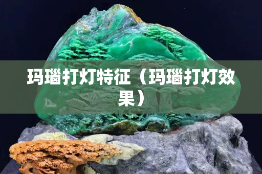 玛瑙打灯特征（玛瑙打灯效果）