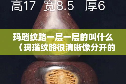 玛瑙纹路一层一层的叫什么（玛瑙纹路很清晰像分开的一样一层层的）