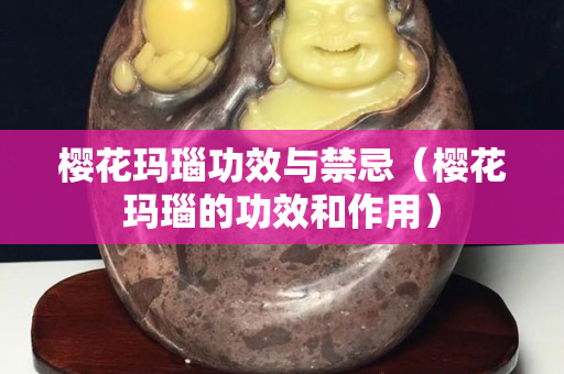 樱花玛瑙功效与禁忌（樱花玛瑙的功效和作用）