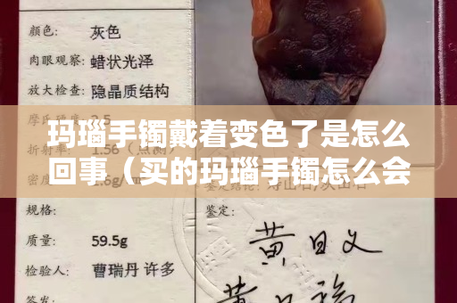 玛瑙手镯戴着变色了是怎么回事（买的玛瑙手镯怎么会变色）