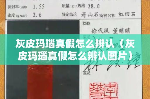 灰皮玛瑙真假怎么辨认（灰皮玛瑙真假怎么辨认图片）