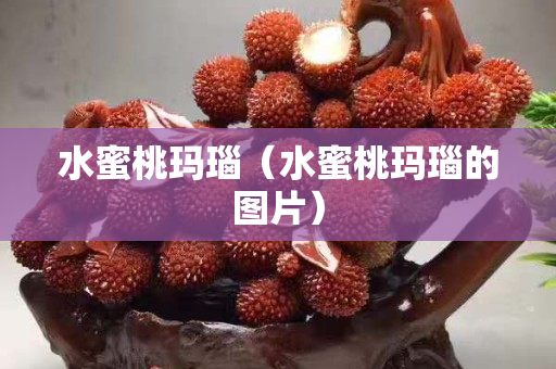水蜜桃玛瑙（水蜜桃玛瑙的图片）