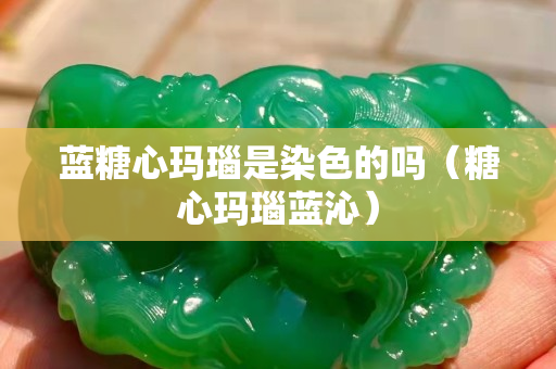 蓝糖心玛瑙是染色的吗（糖心玛瑙蓝沁）