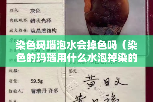 染色玛瑙泡水会掉色吗（染色的玛瑙用什么水泡掉染的色）