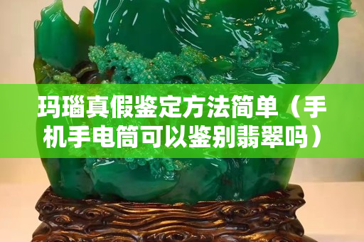 玛瑙真假鉴定方法简单（手机手电筒可以鉴别翡翠吗）