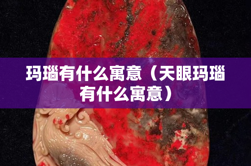 玛瑙有什么寓意（天眼玛瑙有什么寓意）
