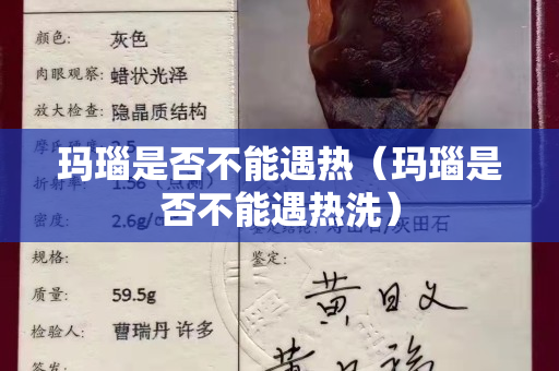 玛瑙是否不能遇热（玛瑙是否不能遇热洗）