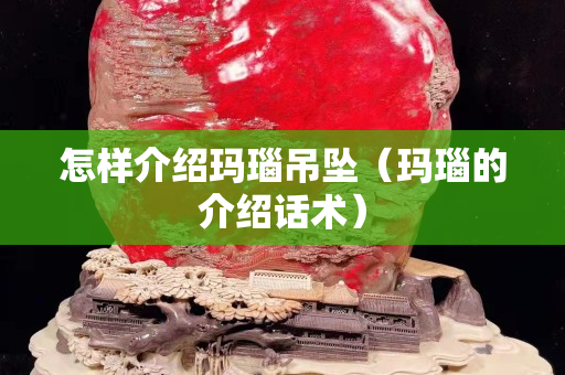 怎样介绍玛瑙吊坠（玛瑙的介绍话术）