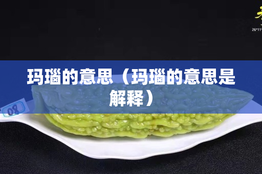 玛瑙的意思（玛瑙的意思是解释）