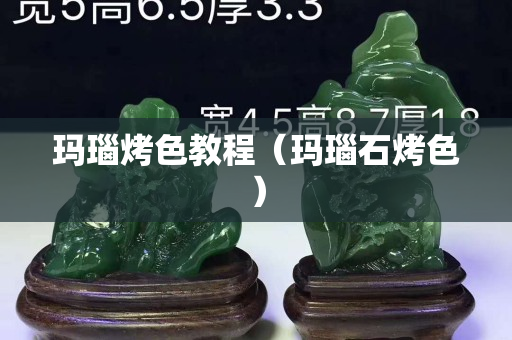 玛瑙烤色教程（玛瑙石烤色）