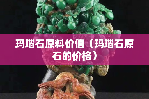玛瑙石原料价值（玛瑙石原石的价格）