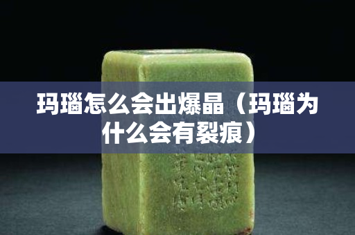 玛瑙怎么会出爆晶（玛瑙为什么会有裂痕）