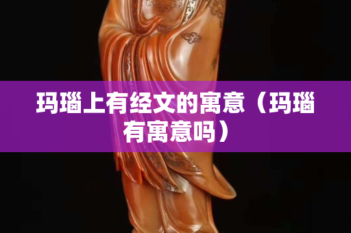 玛瑙上有经文的寓意（玛瑙有寓意吗）