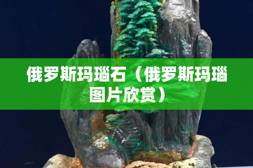 俄罗斯玛瑙石（俄罗斯玛瑙图片欣赏）