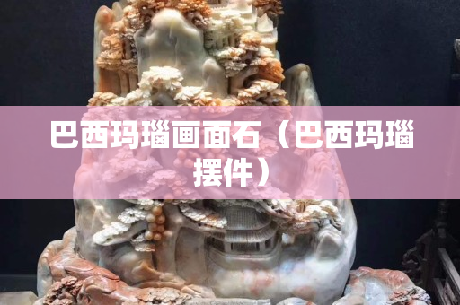 巴西玛瑙画面石（巴西玛瑙摆件）