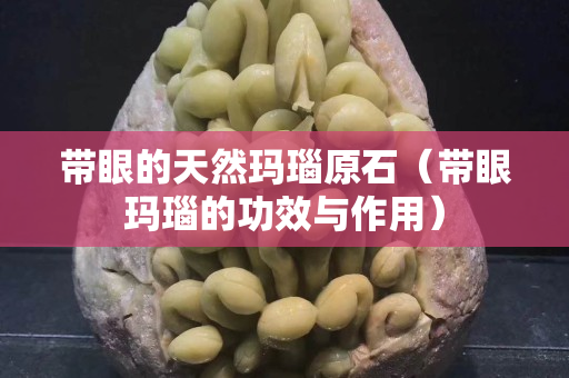 带眼的天然玛瑙原石（带眼玛瑙的功效与作用）