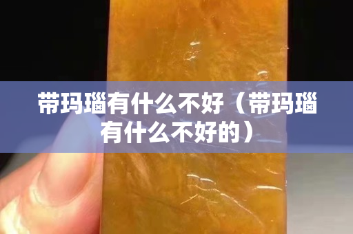 带玛瑙有什么不好（带玛瑙有什么不好的）