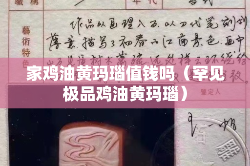 家鸡油黄玛瑙值钱吗（罕见极品鸡油黄玛瑙）