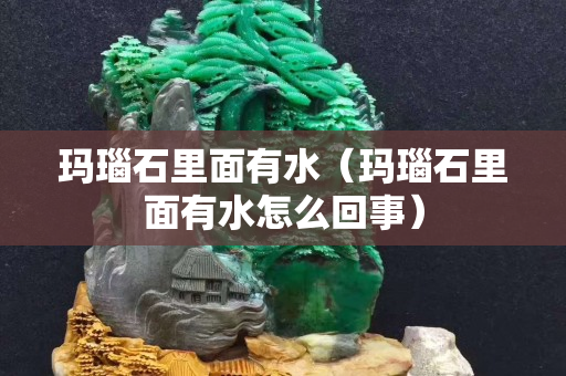 玛瑙石里面有水（玛瑙石里面有水怎么回事）