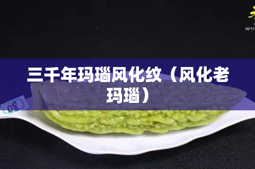 三千年玛瑙风化纹（风化老玛瑙）