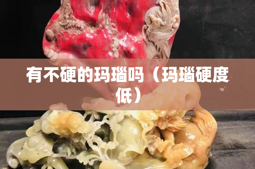 有不硬的玛瑙吗（玛瑙硬度低）