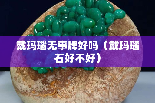 戴玛瑙无事牌好吗（戴玛瑙石好不好）