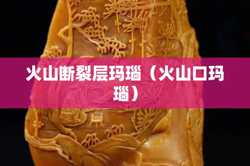 火山断裂层玛瑙（火山口玛瑙）