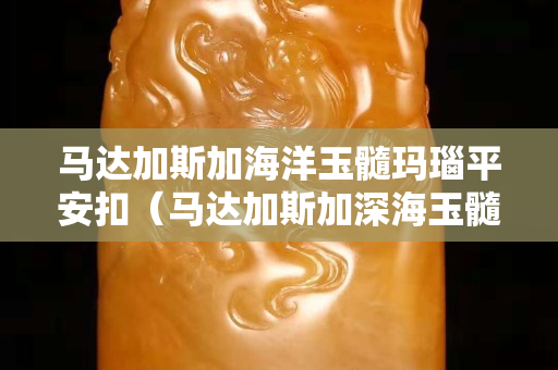 马达加斯加海洋玉髓玛瑙平安扣（马达加斯加深海玉髓价格）