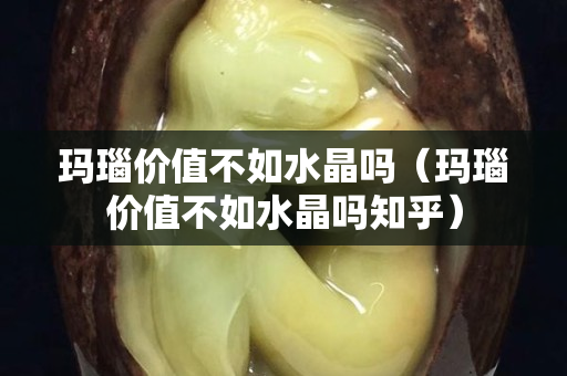 玛瑙价值不如水晶吗（玛瑙价值不如水晶吗知乎）