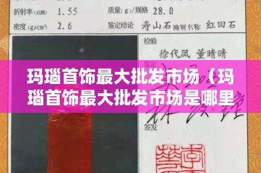 玛瑙首饰最大批发市场（玛瑙首饰最大批发市场是哪里）