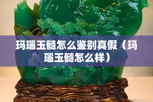 玛瑙玉髓怎么鉴别真假（玛瑙玉髓怎么样）