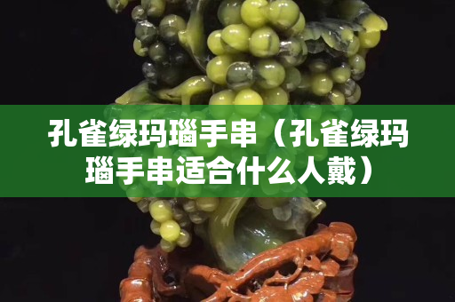 孔雀绿玛瑙手串（孔雀绿玛瑙手串适合什么人戴）
