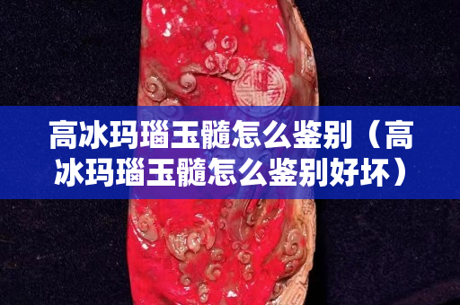 高冰玛瑙玉髓怎么鉴别（高冰玛瑙玉髓怎么鉴别好坏）