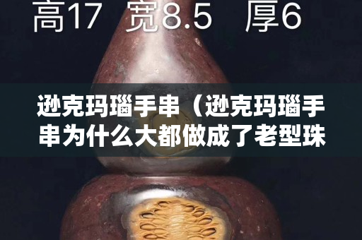 逊克玛瑙手串（逊克玛瑙手串为什么大都做成了老型珠）